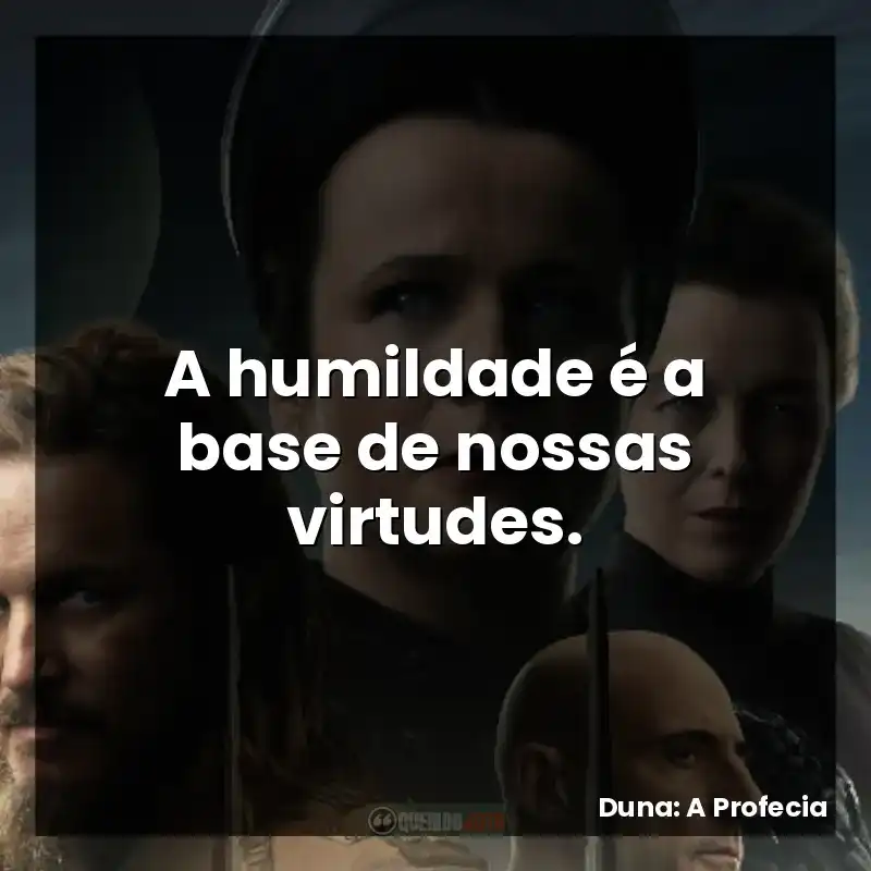A humildade é a base de nossas virtudes.