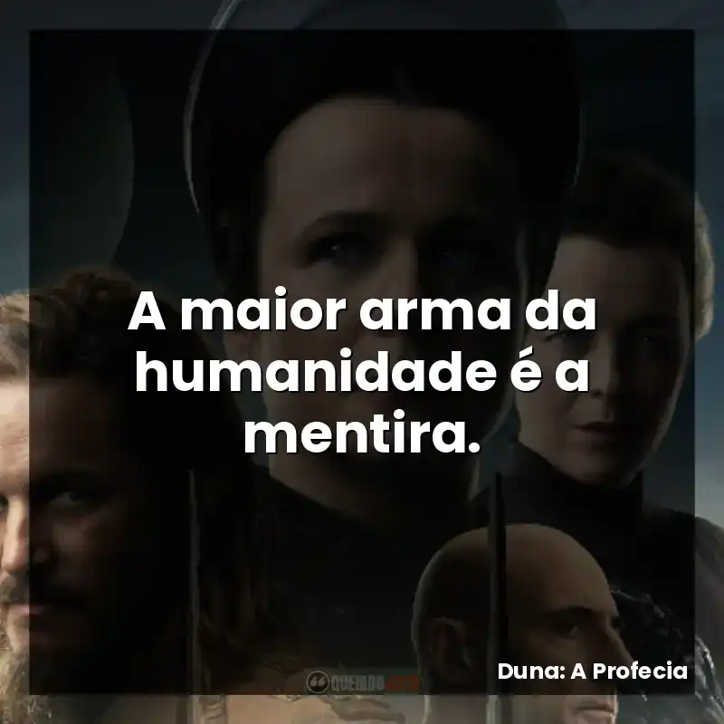 A maior arma da humanidade é a mentira.