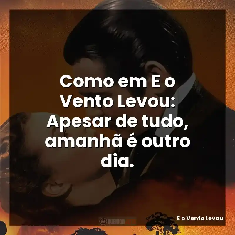 Como em E o Vento Levou: Apesar de tudo, amanhã é outro dia.