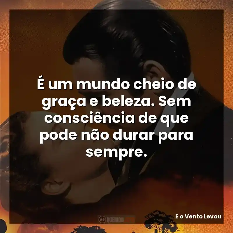 É um mundo cheio de graça e beleza. Sem consciência de que pode não durar para sempre.