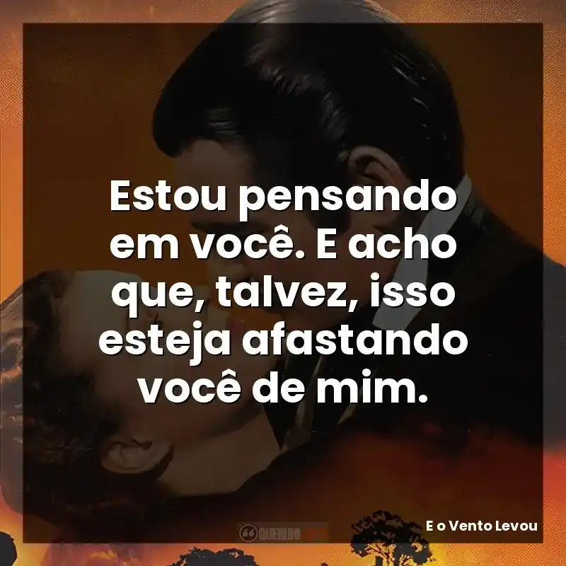 Estou pensando em você. E acho que, talvez, isso esteja afastando você de mim.