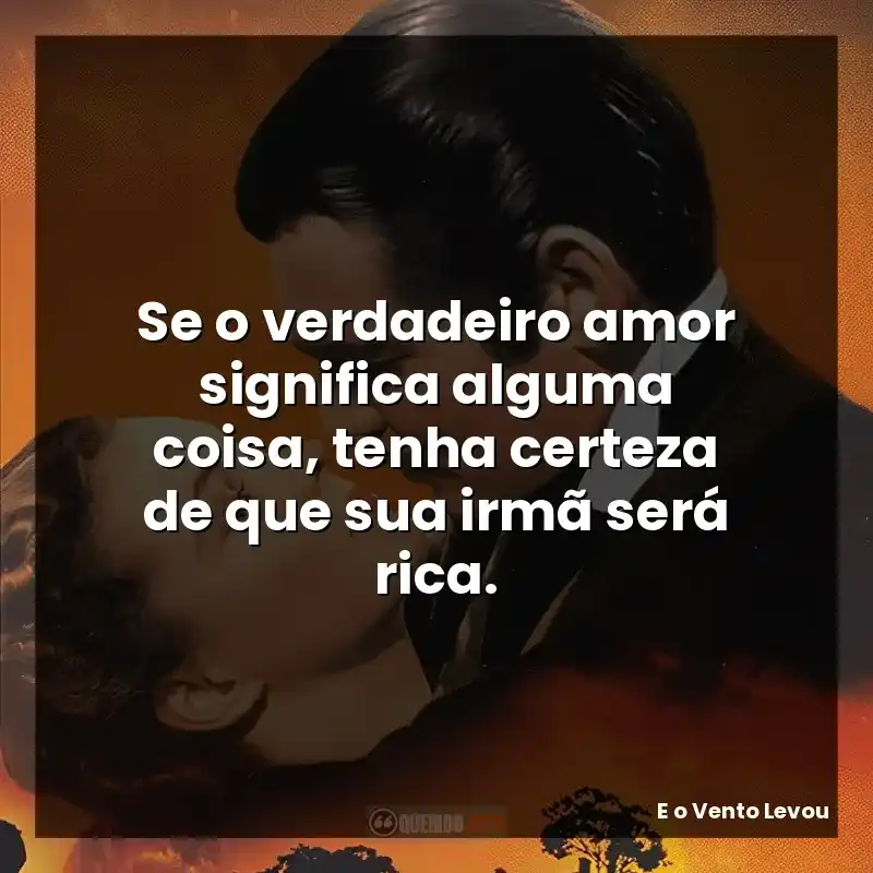 Se o verdadeiro amor significa alguma coisa, tenha certeza de que sua irmã será rica.
