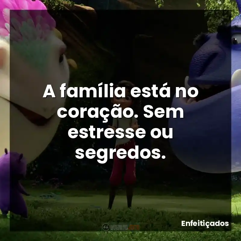 Frases do filme Enfeitiçados: A família está no coração. Sem estresse ou segredos.