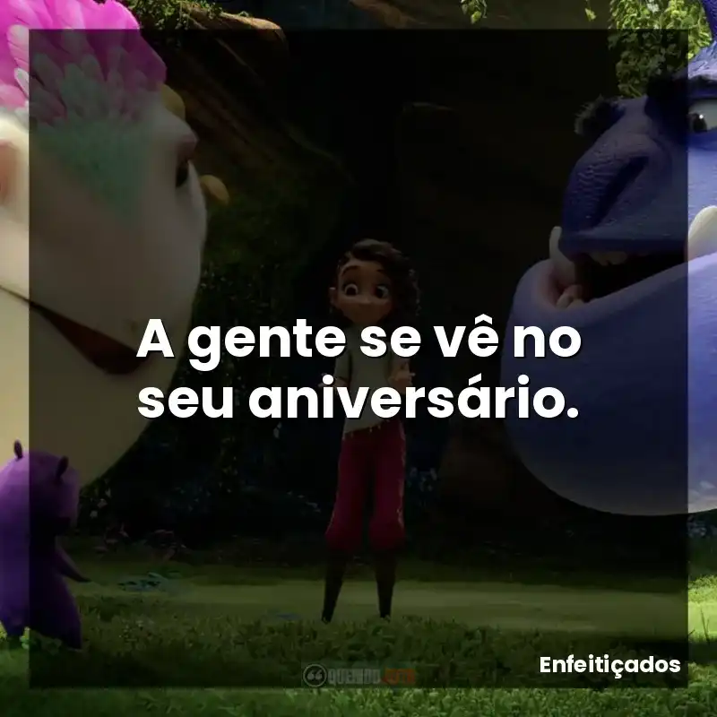 A gente se vê no seu aniversário.