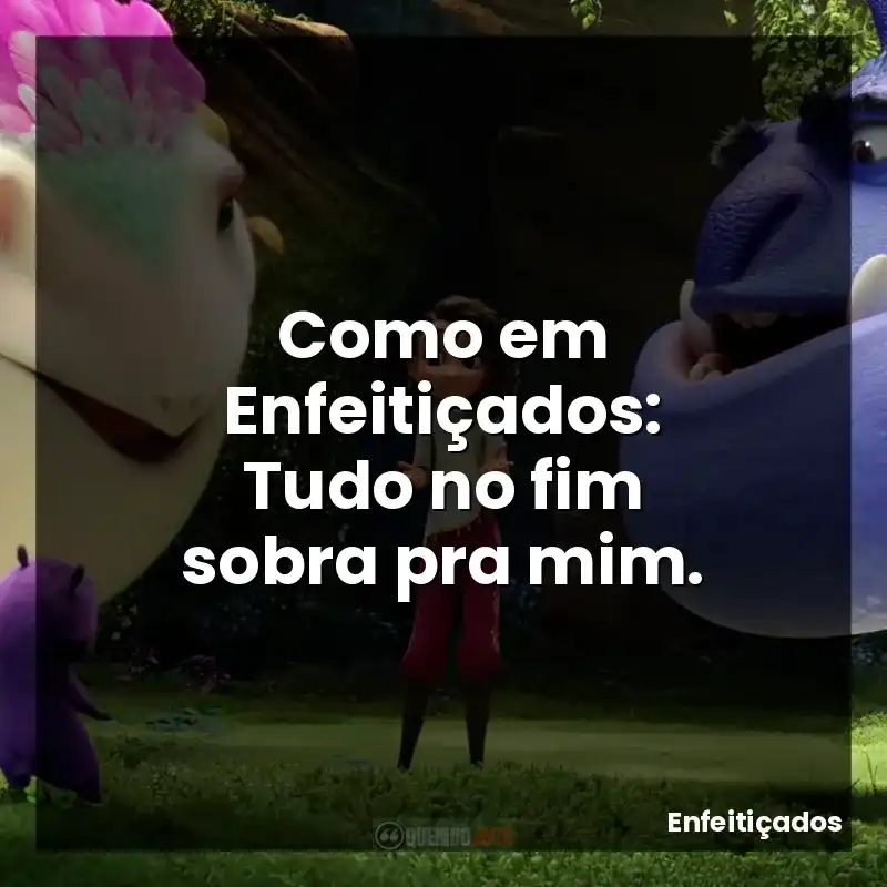 Como em Enfeitiçados: Tudo no fim sobra pra mim.