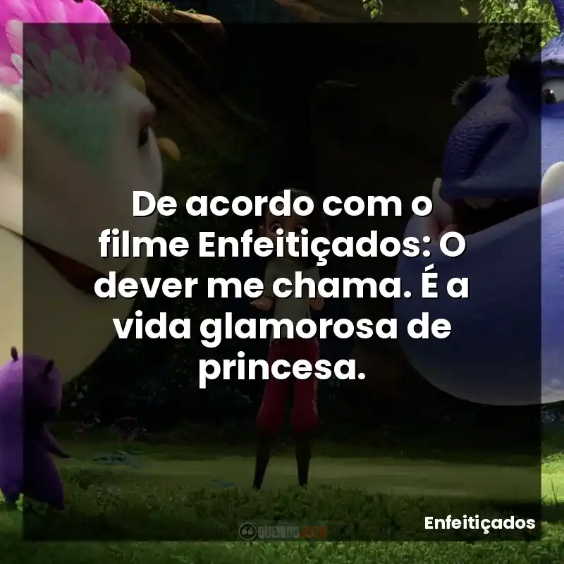 De acordo com o filme Enfeitiçados: O dever me chama. É a vida glamorosa de princesa.