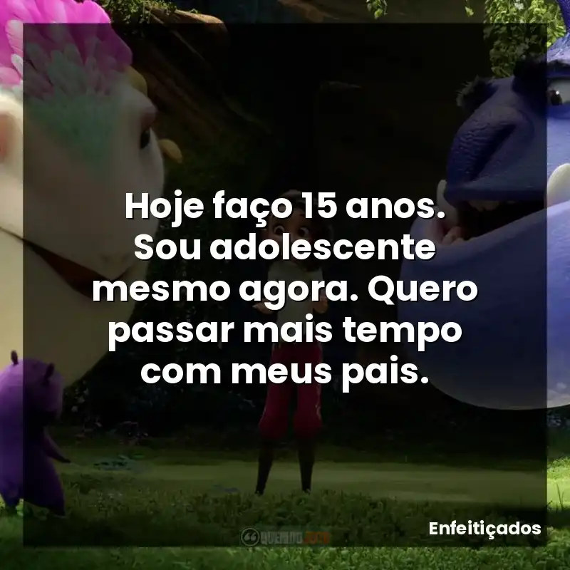Hoje faço 15 anos. Sou adolescente mesmo agora. Quero passar mais tempo com meus pais.