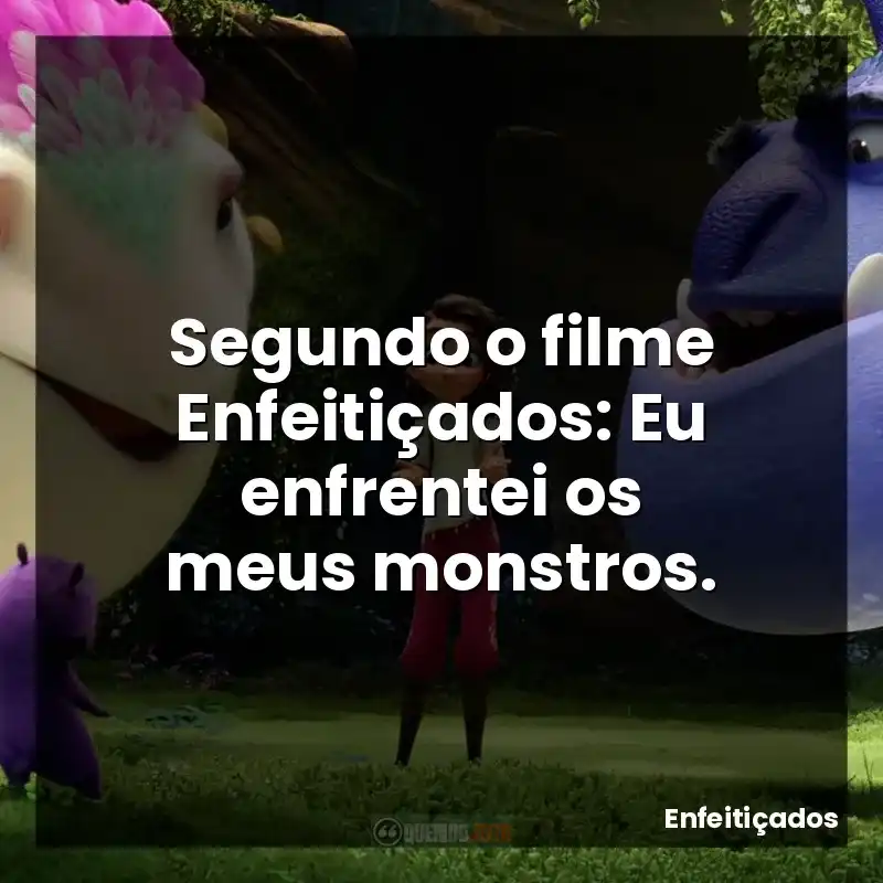 Frases de Enfeitiçados filme: Segundo o filme Enfeitiçados: Eu enfrentei os meus monstros.