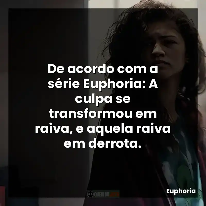 De acordo com a série Euphoria: A culpa se transformou em raiva, e aquela raiva em derrota.