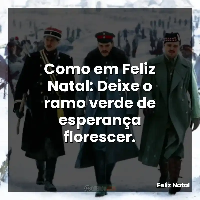 Como em Feliz Natal: Deixe o ramo verde de esperança florescer.
