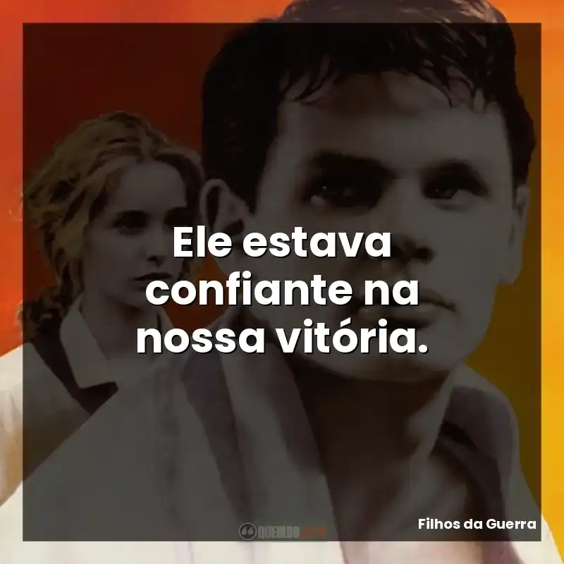 Ele estava confiante na nossa vitória.