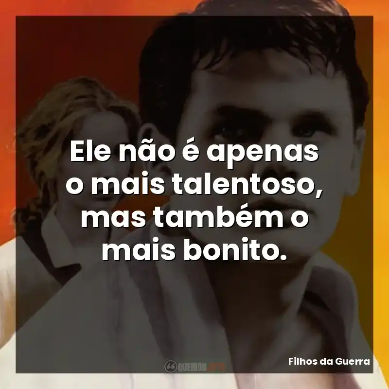 Ele não é apenas o mais talentoso, mas também o mais bonito.