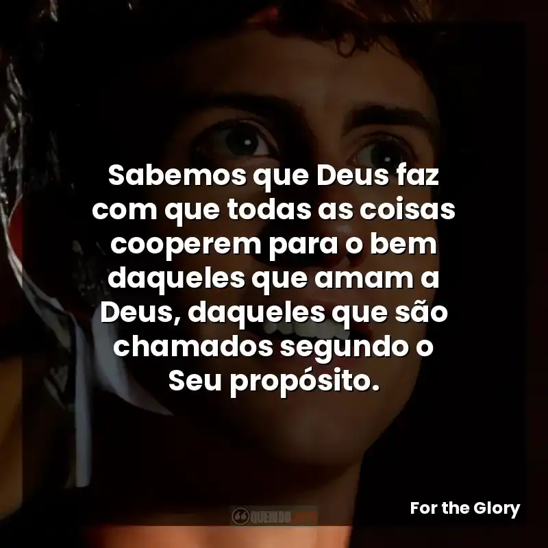 Sabemos que Deus faz com que todas as coisas cooperem para o bem daqueles que amam a Deus, daqueles que são chamados segundo o Seu propósito.