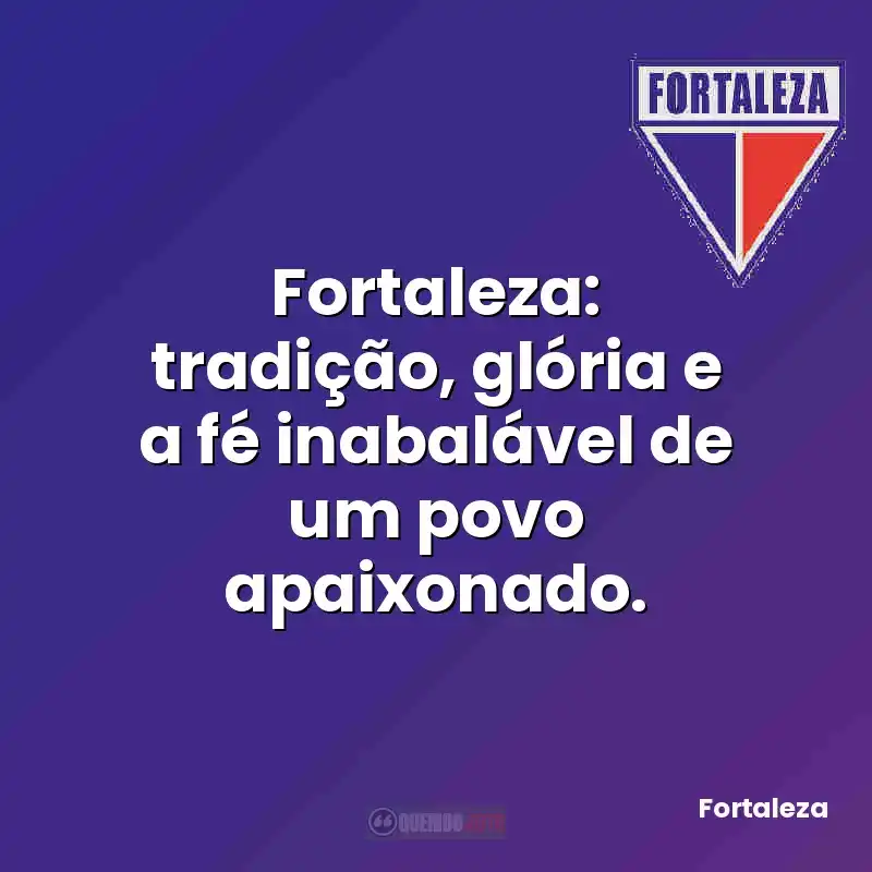 Fortaleza: tradição, glória e a fé inabalável de um povo apaixonado.
