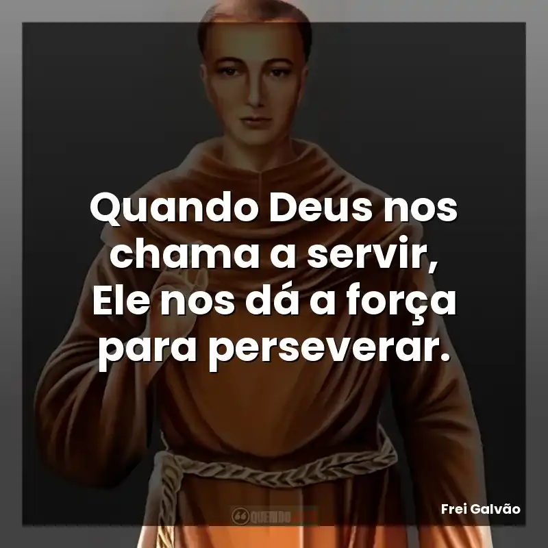 Quando Deus nos chama a servir, Ele nos dá a força para perseverar.