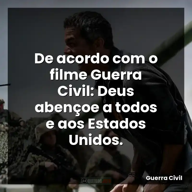 De acordo com o filme Guerra Civil: Deus abençoe a todos e aos Estados Unidos.