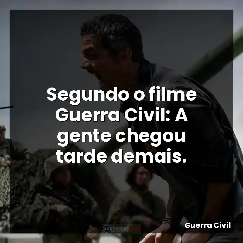 Segundo o filme Guerra Civil: A gente chegou tarde demais.