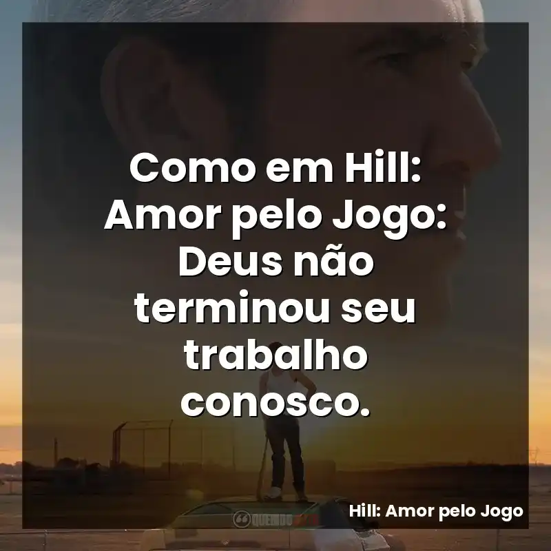 Como em Hill: Amor pelo Jogo: Deus não terminou seu trabalho conosco.