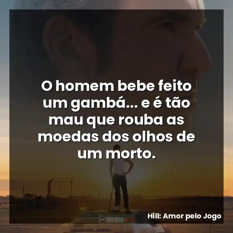 O homem bebe feito um gambá…  e é tão mau que rouba as moedas dos olhos de um morto.