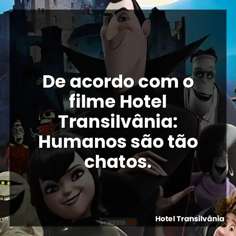 De acordo com o filme Hotel Transilvânia: Humanos são tão chatos.