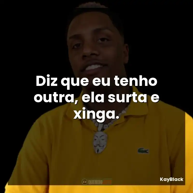 Diz que eu tenho outra, ela surta e xinga.