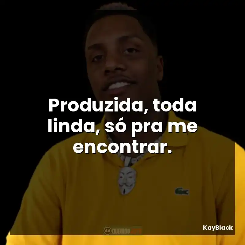 Produzida, toda linda, só pra me encontrar.