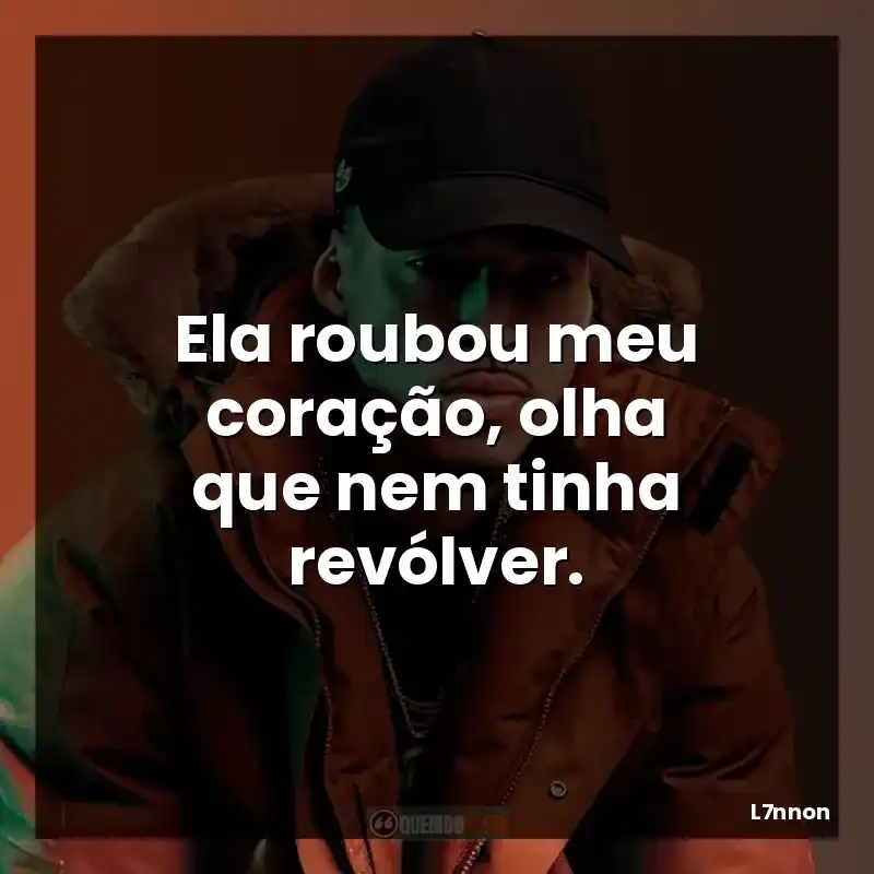 Ela roubou meu coração, olha que nem tinha revólver.