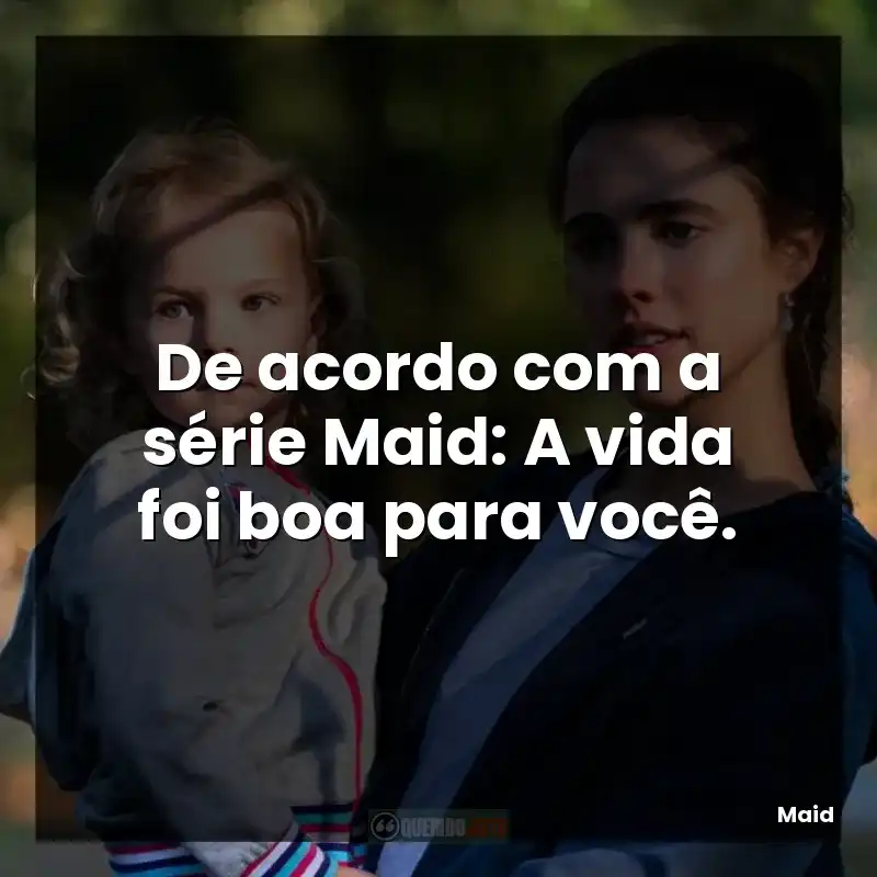 De acordo com a série Maid: A vida foi boa para você.