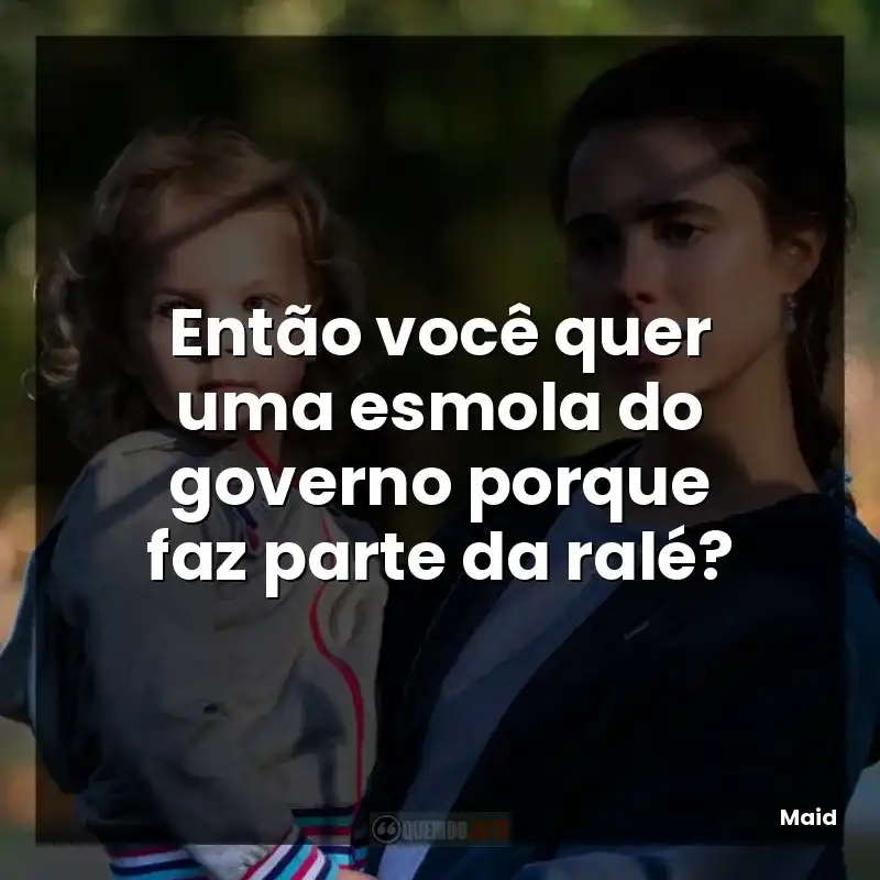 Então você quer uma esmola do governo porque faz parte da ralé?