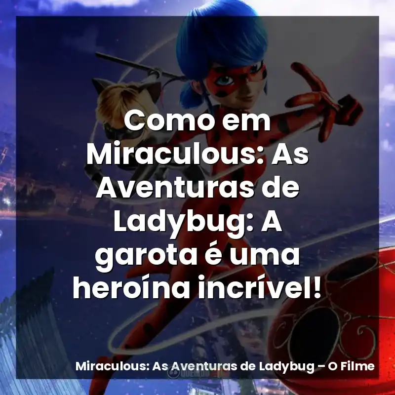 Como em Miraculous: As Aventuras de Ladybug: A garota é uma heroína incrível!