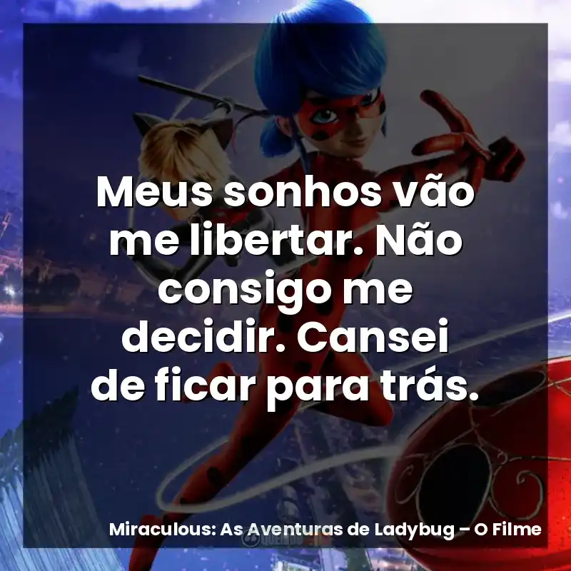 Meus sonhos vão me libertar. Não consigo me decidir. Cansei de ficar para trás.