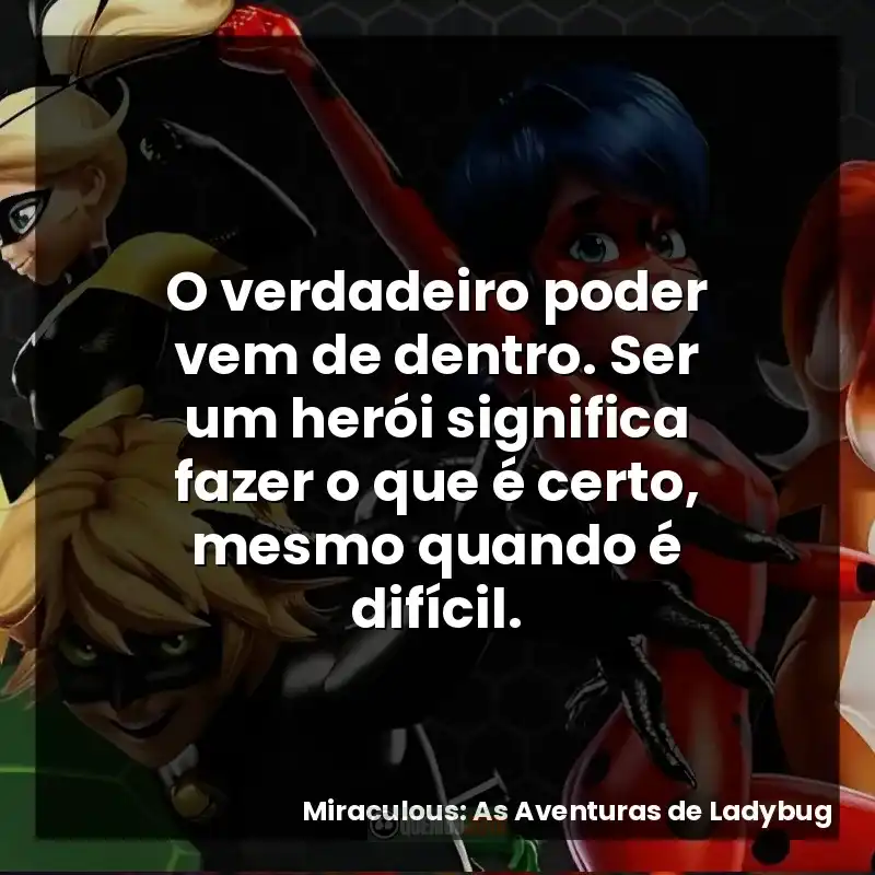 O verdadeiro poder vem de dentro. Ser um herói significa fazer o que é certo, mesmo quando é difícil.