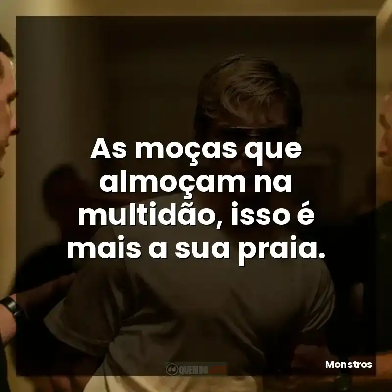 As moças que almoçam na multidão, isso é mais a sua praia.