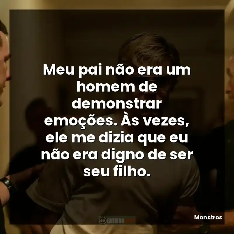 Meu pai não era um homem de demonstrar emoções. Às vezes, ele me dizia que eu não era digno de ser seu filho.