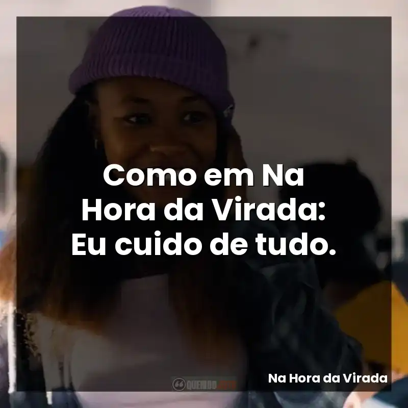 Como em Na Hora da Virada: Eu cuido de tudo.