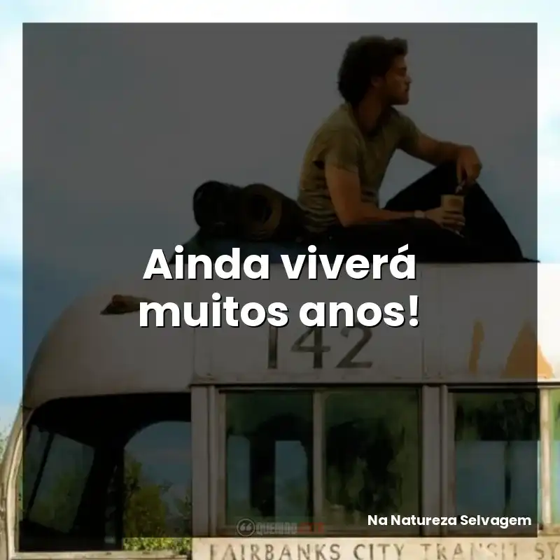 Ainda viverá muitos anos!