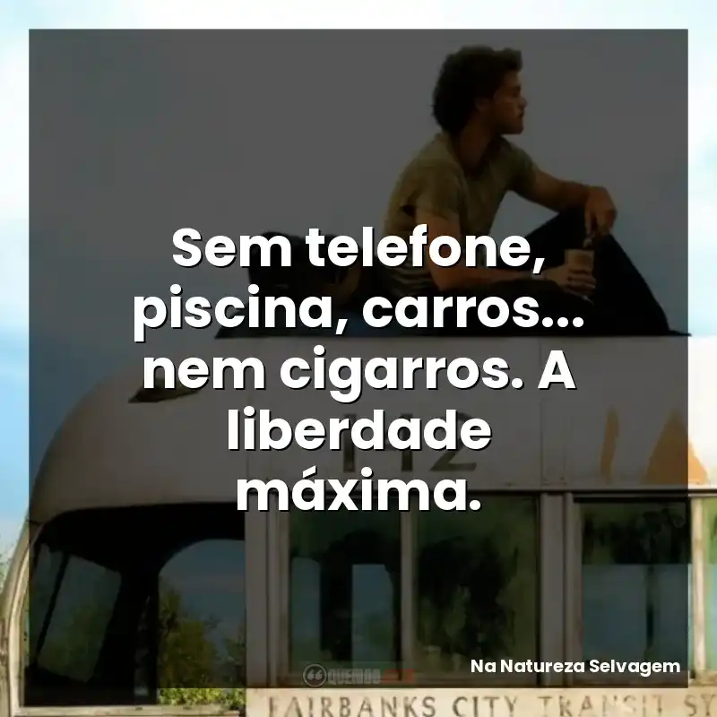 Sem telefone, piscina, carros… nem cigarros. A liberdade máxima.