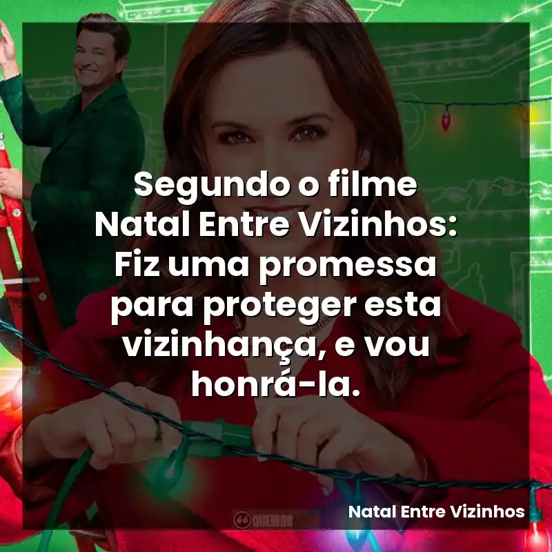 Segundo o filme Natal Entre Vizinhos: Fiz uma promessa para proteger esta vizinhança, e vou honrá-la.