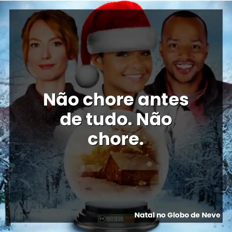 Não chore antes de tudo. Não chore.
