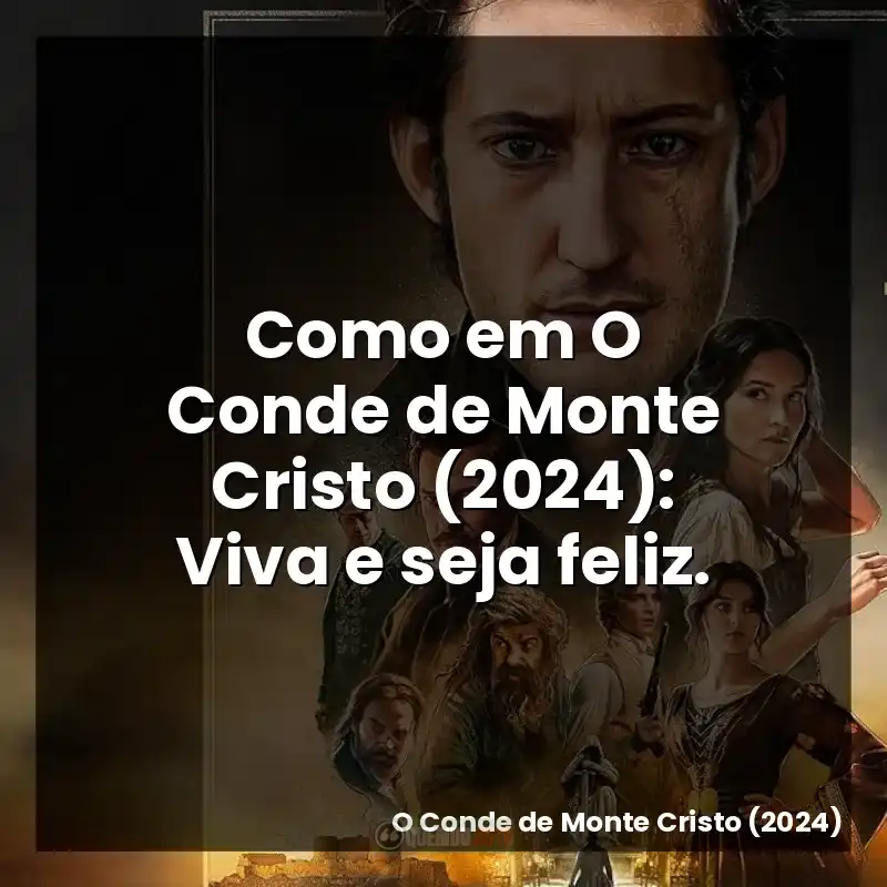 Como em O Conde de Monte Cristo (2024): Viva e seja feliz.