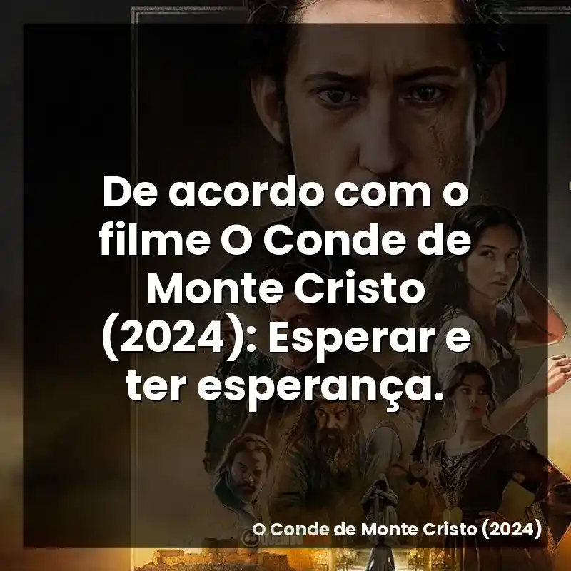 De acordo com o filme O Conde de Monte Cristo (2024): Esperar e ter esperança.