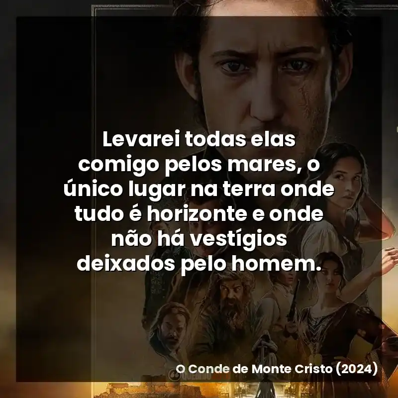 Levarei todas elas comigo pelos mares, o único lugar na terra onde tudo é horizonte e onde não há vestígios deixados pelo homem.