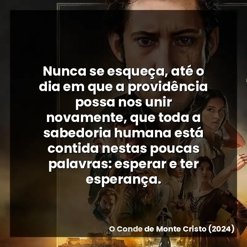 Nunca se esqueça, até o dia em que a providência possa nos unir novamente, que toda a sabedoria humana está contida nestas poucas palavras: esperar e ter esperança.