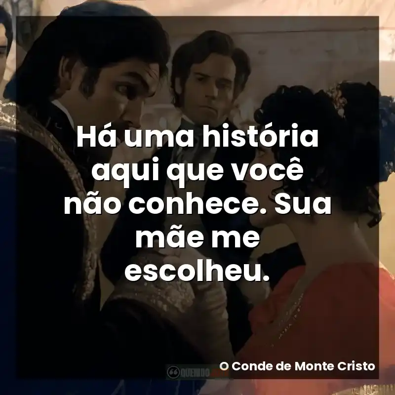 Há uma história aqui que você não conhece. Sua mãe me escolheu.