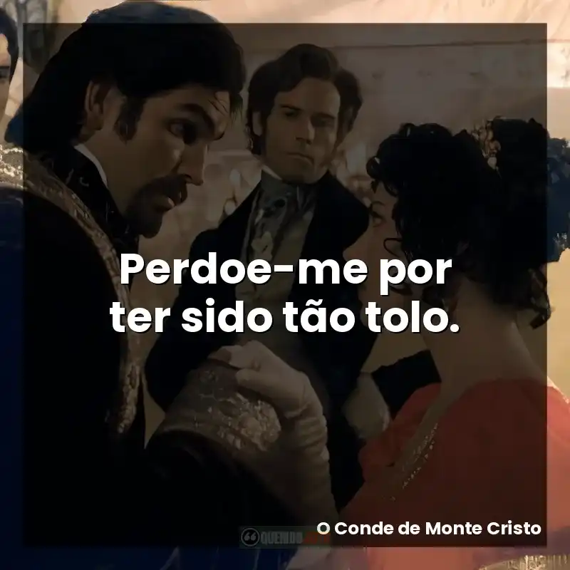 Perdoe-me por ter sido tão tolo.