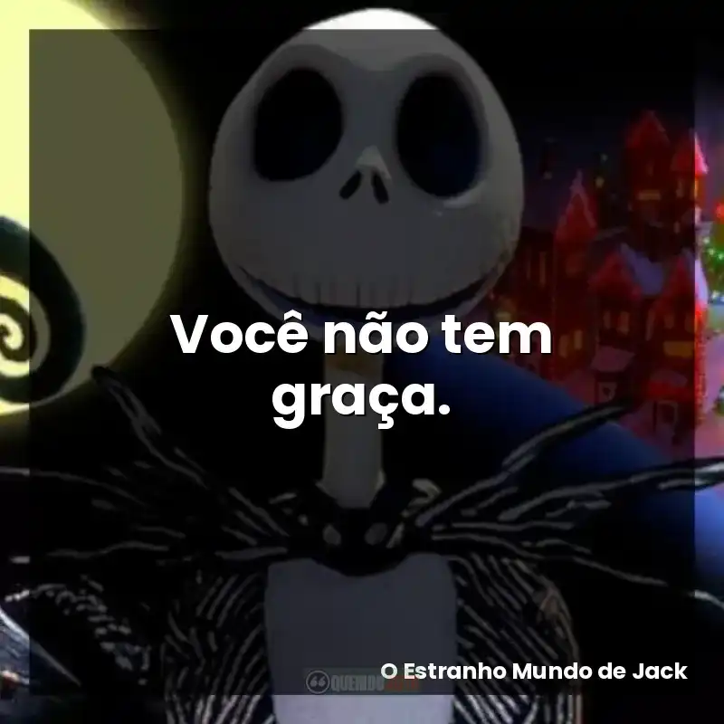 Frases de O Estranho Mundo de Jack filme: Você não tem graça.