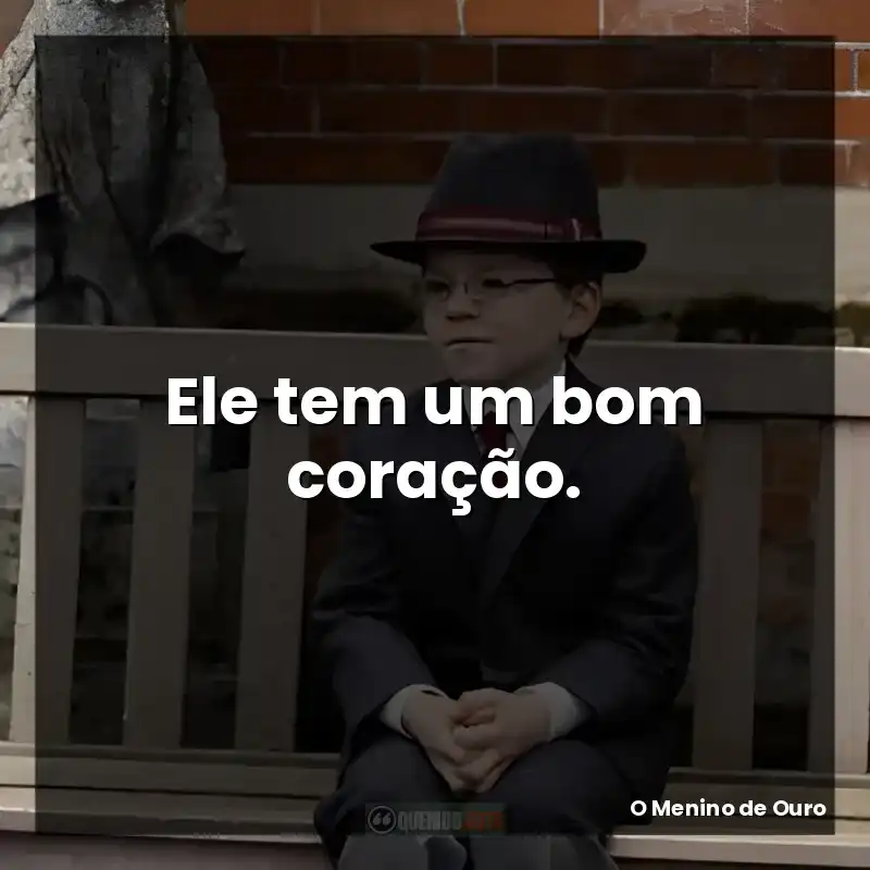 Ele tem um bom coração.