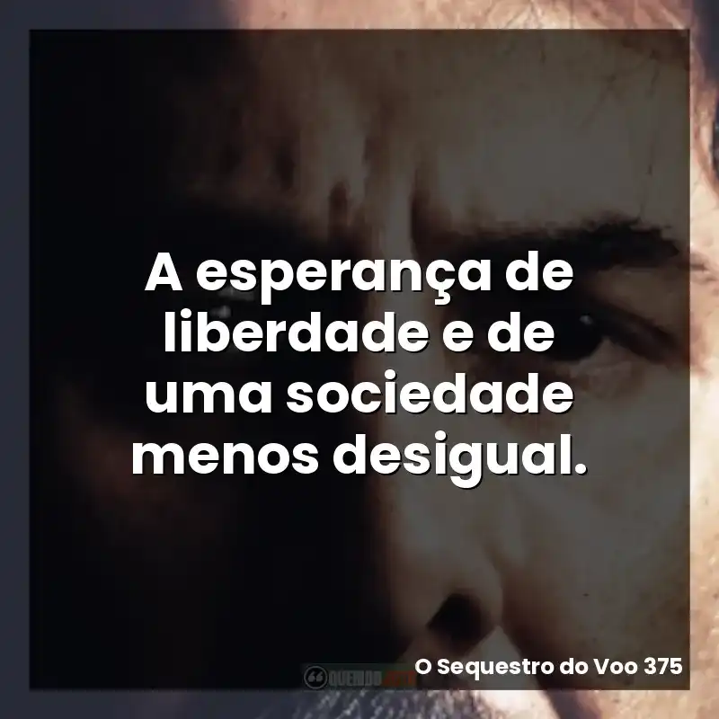 A esperança de liberdade e de uma sociedade menos desigual.
