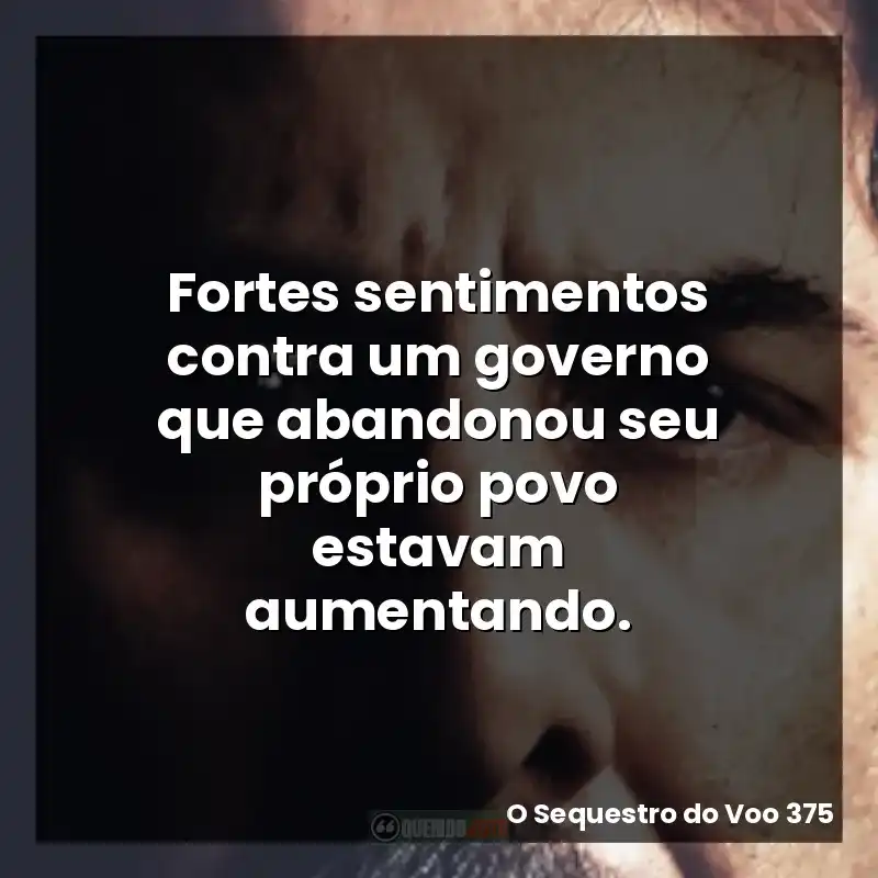 Fortes sentimentos contra um governo que abandonou seu próprio povo estavam aumentando.