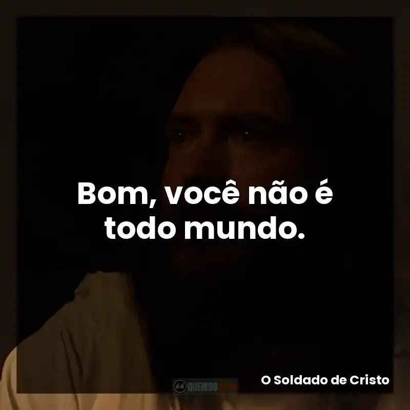 Bom, você não é todo mundo.